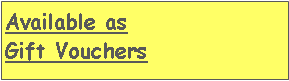Text Box: Available as Gift Vouchers